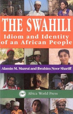 The Swahili: Idiom and Identity of an African People by Alamin M. Mazrui