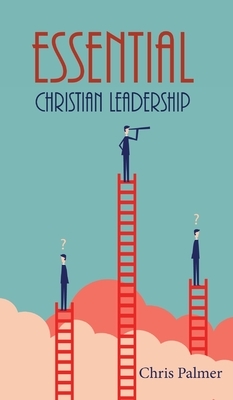 Essential Christian Leadership by Chris Palmer