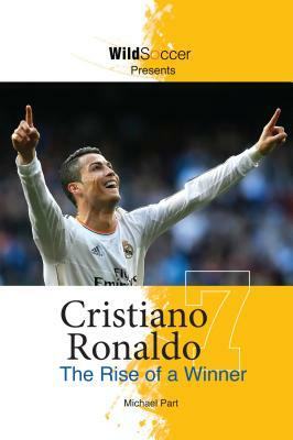 Cristiano Ronaldo: The Rise of a Winner by Michael Part