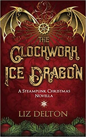 The Clockwork Ice Dragon by Liz Delton