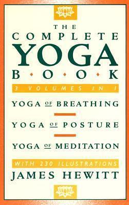 The Complete Yoga Book: Yoga of Breathing, Yoga of Posture, Yoga of Meditation by James Hewitt, James Hewitt