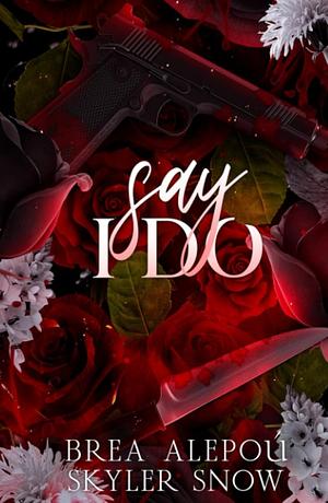 Say I Do by Brea Alepoú, Skyler Snow