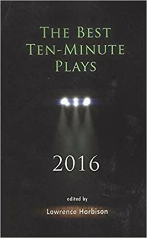 The Best Ten-Minute Plays 2016 by Lawrence Harbison