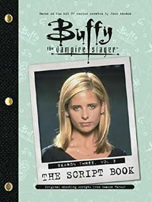 Buffy the Vampire Slayer: The Script Book: Season Three, Vol. 3 by Joss Whedon