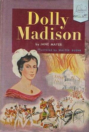 Dolly Madison by Jane Rothschild Mayer, Walter Buehr