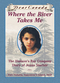 Where the River Takes Me: The Hudson's Bay Company Diary of Jenna Sinclair by Julie Lawson