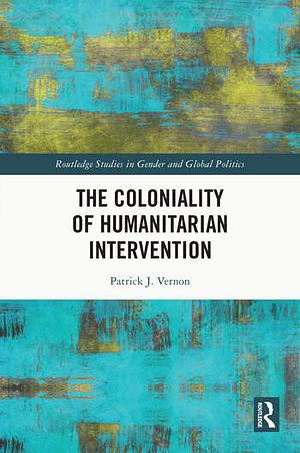 The Coloniality of Humanitarian Intervention by Patrick J. Vernon
