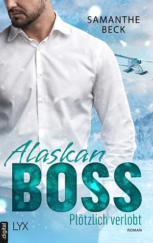 Alaskan Boss - Plötzlich verlobt by Samanthe Beck