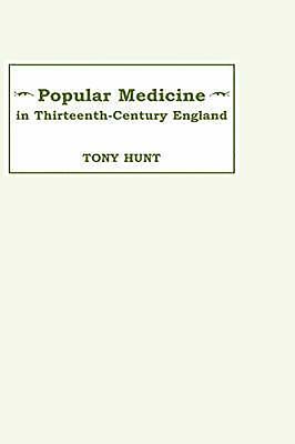 Popular Medicine in 13th-Century England: Introduction and Texts by Tony Hunt