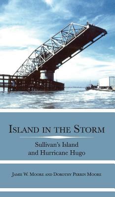 Island in the Storm: Sullivan's Island and Hurricane Hugo by Dorothy Moore, Jamie W. Moore