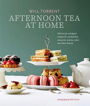 Afternoon Tea At Home: Deliciously indulgent recipes for sandwiches, savouries, scones, cakes and other fancies by Will Torrent, Will Torrent