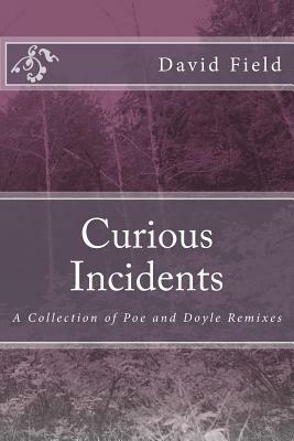 Curious Incidents: A Collection of Poe and Doyle Remixes by David Field