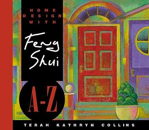 Home Design With Feng Shui A-Z by Terah Kathryn Collins, Terah Kathryn Collins