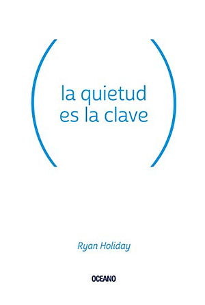 La quietud es la clave by Ryan Holiday