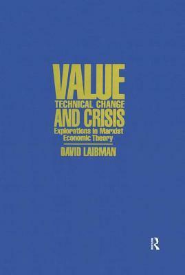 Value, Technical Change, And Crisis: Explorations In Marxist Economic Theory by David Laibman