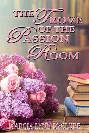 The Trove of the Passion Room by Marcia Lynn McClure