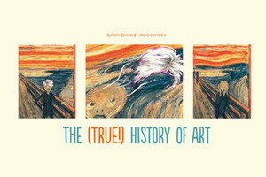 The (True!) History of Art by Alexis Lemoine, Sylvain Coissard