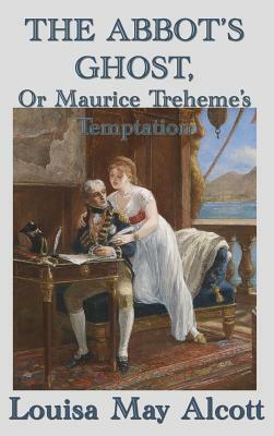 The Abbot's Ghost, Or Maurice Treheme's Temptation by Louisa May Alcott