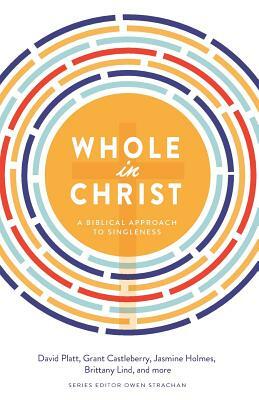 Whole in Christ: A Biblical Approach to Singleness by Grant Castleberry, David Platt, Brittany Lind