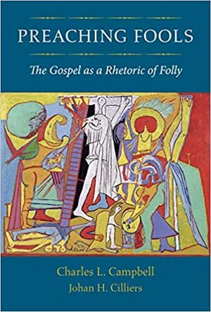 Preaching Fools: The Gospel as a Rhetoric of Folly by Charles L. Campbell