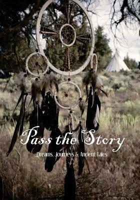 Pass the Story: Dreams, Journeys & Ancient Tales by Heather Dakota