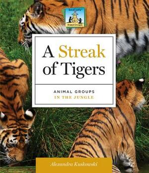 A Streak of Tigers: Animal Groups in the Jungle by Alex Kuskowski