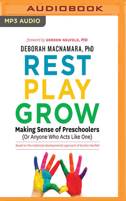 Rest, Play, Grow: Making Sense of Preschoolers (or Anyone Who Acts Like One) by Deborah MacNamara