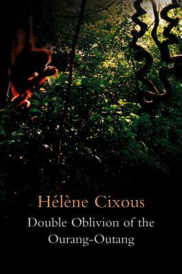 Double Oblivion of the Ourang-Outang by Hélène Cixous