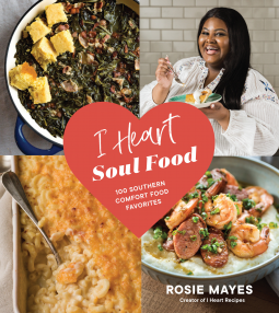 I Heart Soul Food: 100 Southern Comfort Food Favorites by Rosie Mayes, Michael Kartes, Danielle Kartes