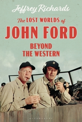 The Lost Worlds of John Ford: Beyond the Western by Jeffrey Richards