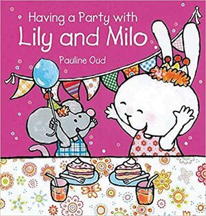 Having a Party with Lily and Milo by Pauline Oud