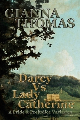 Darcy Vs Lady Catherine: A Pride and Prejudice Variation by Gianna Thomas