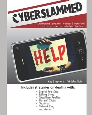 Cyberslammed: Understand, Prevent, Combat And Transform The Most Common Cyberbullying Tactics by Kay Stephens, Vinitha Nair