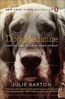 Dog Medicine: How My Dog Saved Me From Myself: How My Dog Saved Me from Myself by Julie Barton, Julie Barton