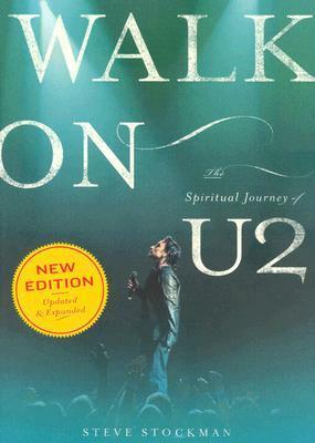 Walk on: The Spiritual Journey of U2 by Steve Stockman