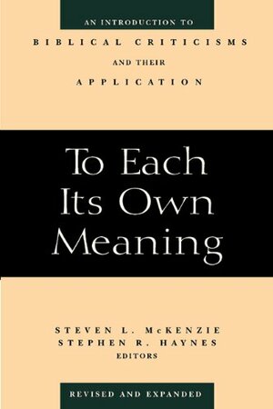 To Each Its Own Meaning, Revised and Expanded: Introduction to Biblical Criticisms and Their Application by Stephen R. Haynes, Steven L. McKenzie