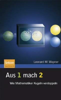 Aus 1 Mach 2: Wie Mathematiker Kugeln Verdoppeln by Leonard M. Wapner