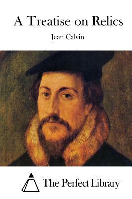 A Treatise on Relics by Jean Calvin