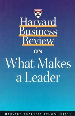 Harvard Business Review on What Makes a Leader by John C. Beck, Thomas Davenport, Clampa Dan, Daniel Goleman, Michael Maccoby