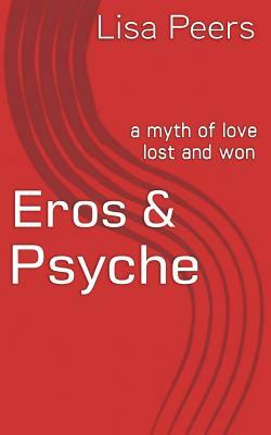 Eros & Psyche: a myth of love lost and won by Lisa Peers