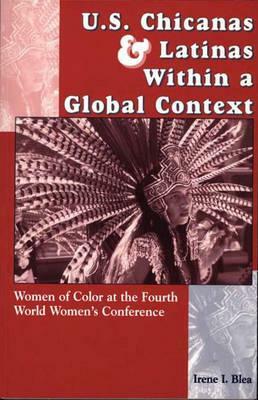 U.S. Chicanas and Latinas Within a Global Context: Women of Color at the Fourth World Women's Conference by Irene I. Blea