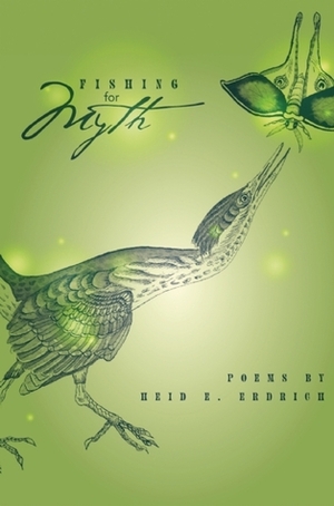 Fishing for Myth: Poems by Heid E. Erdrich by Heid E. Erdrich