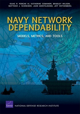 Navy Network Dependability: Models, Metrics, and Tools by Isaac R. Porche