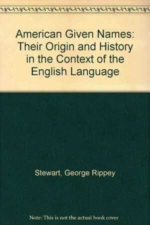 American Given Names: Their Origin & History in the Context of the English Language by George R. Stewart