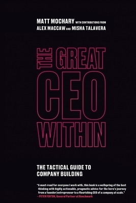 The Great CEO Within: The Tactical Guide to Company Building by Matt Mochary