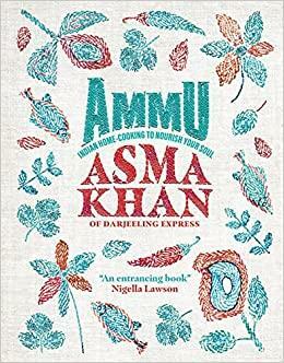 Ammu: Indian Home Cooking to Nourish Your Soul by Asma Khan