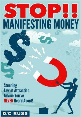 STOP!! Manifesting Money: A Practical Guide to Help You Understand Manifestation & The Law of Attraction by D/C Russ