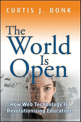 The World Is Open: How Web Technology Is Revolutionizing Education by Curtis J. Bonk