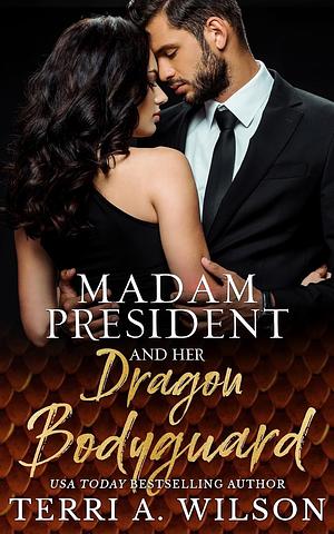 Madam President and Her Dragon Bodyguard by Terri A. Wilson