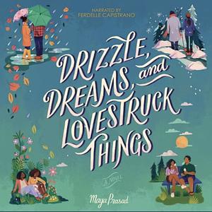 Drizzle, Dreams, and Lovestruck Things by Maya Prasad